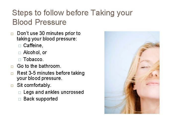 Steps to follow before Taking your Blood Pressure Don’t use 30 minutes prior to