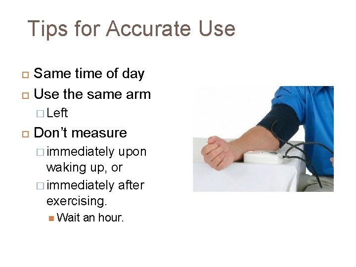 Tips for Accurate Use Same time of day Use the same arm � Left