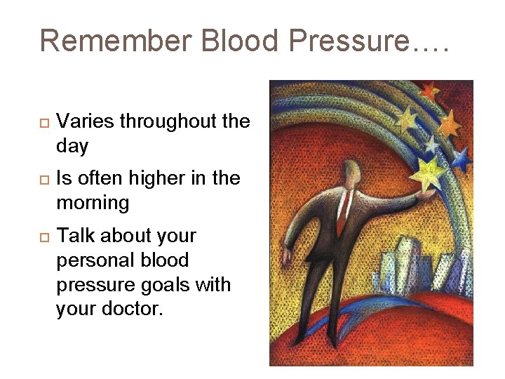 Remember Blood Pressure…. Varies throughout the day Is often higher in the morning Talk