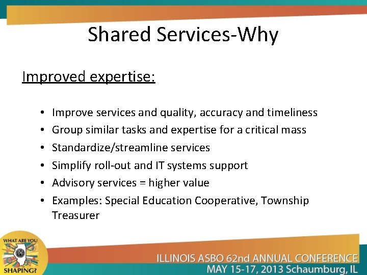 Shared Services-Why Improved expertise: • • • Improve services and quality, accuracy and timeliness