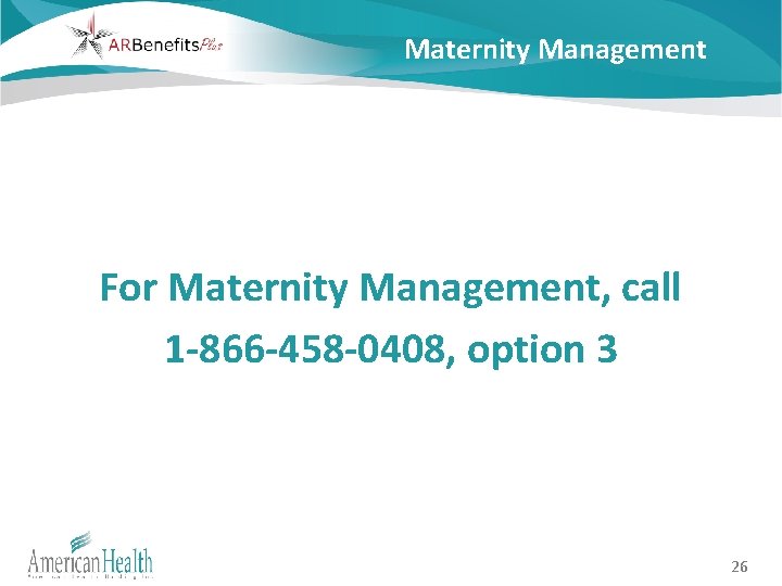 Maternity Management For Maternity Management, call 1 -866 -458 -0408, option 3 26 