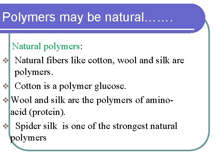Polymers may be natural……. Natural polymers: v Natural fibers like cotton, wool and silk