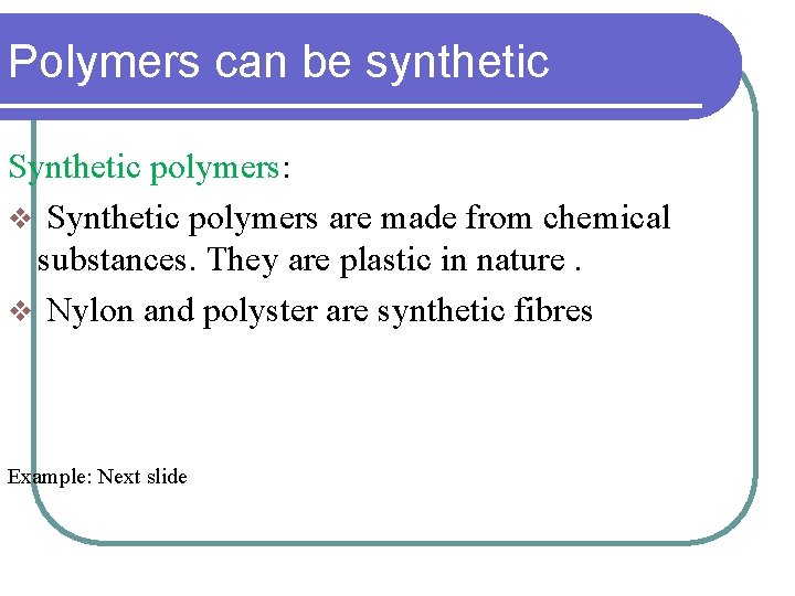 Polymers can be synthetic Synthetic polymers: v Synthetic polymers are made from chemical substances.