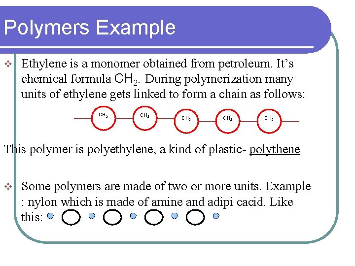 Polymers Example v Ethylene is a monomer obtained from petroleum. It’s chemical formula CH