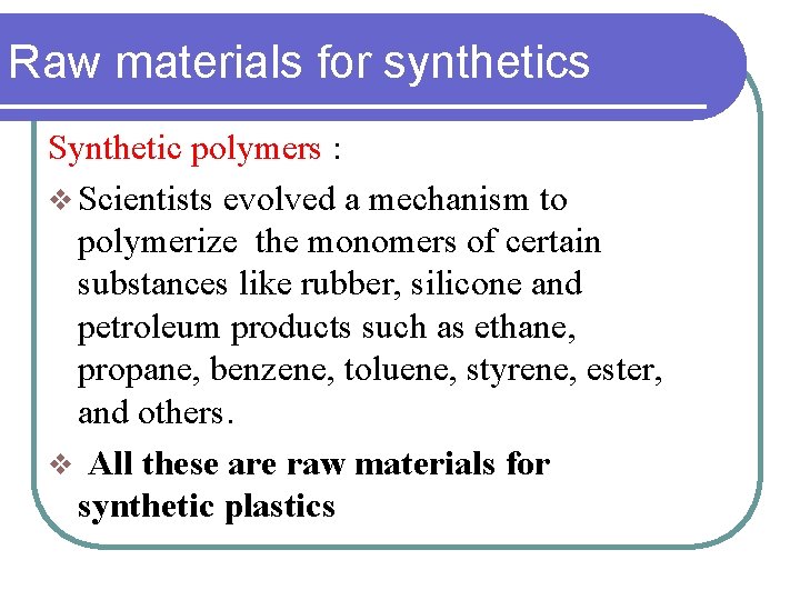 Raw materials for synthetics Synthetic polymers : v Scientists evolved a mechanism to polymerize