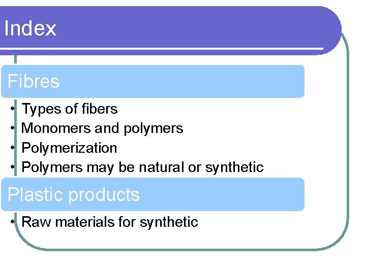 Index Fibres • • Types of fibers Monomers and polymers Polymerization Polymers may be
