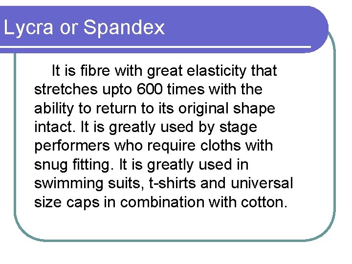 Lycra or Spandex It is fibre with great elasticity that stretches upto 600 times