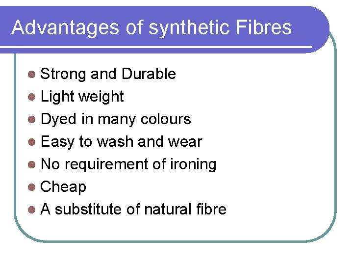 Advantages of synthetic Fibres l Strong and Durable l Light weight l Dyed in