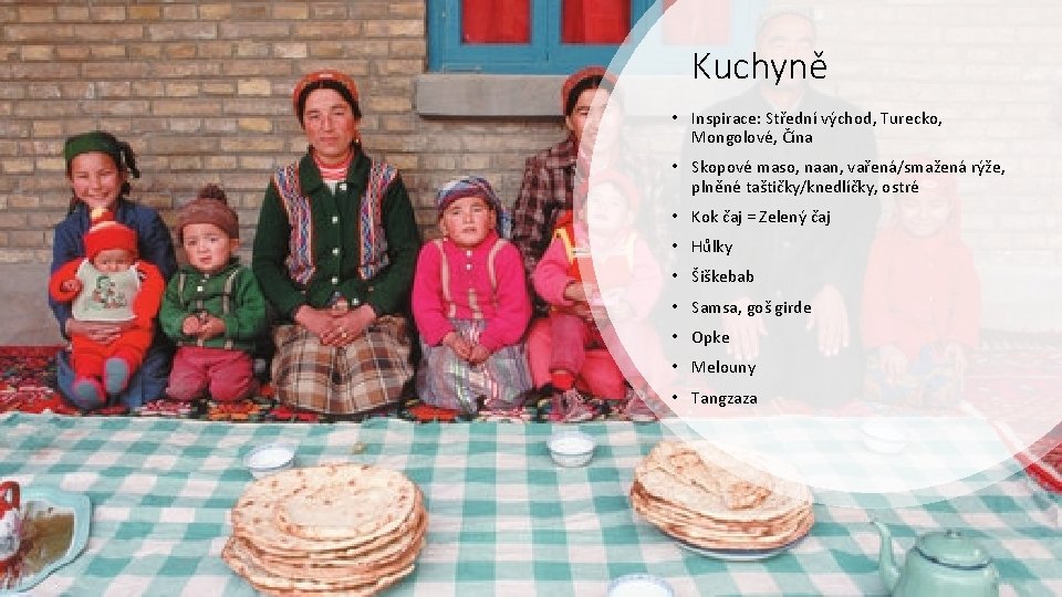 Kuchyně • Inspirace: Střední východ, Turecko, Mongolové, Čína • Skopové maso, naan, vařená/smažená rýže,