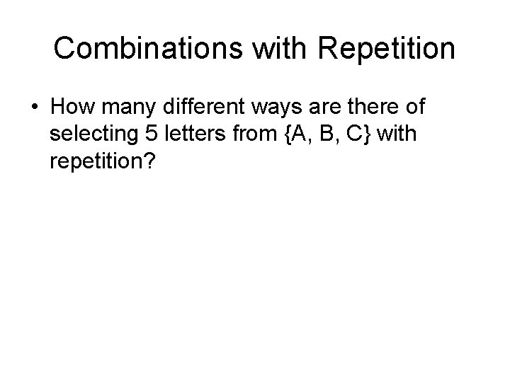 Combinations with Repetition • How many different ways are there of selecting 5 letters