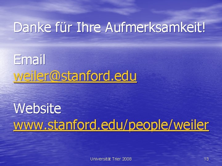 Danke für Ihre Aufmerksamkeit! Email weiler@stanford. edu Website www. stanford. edu/people/weiler Universität Trier 2008