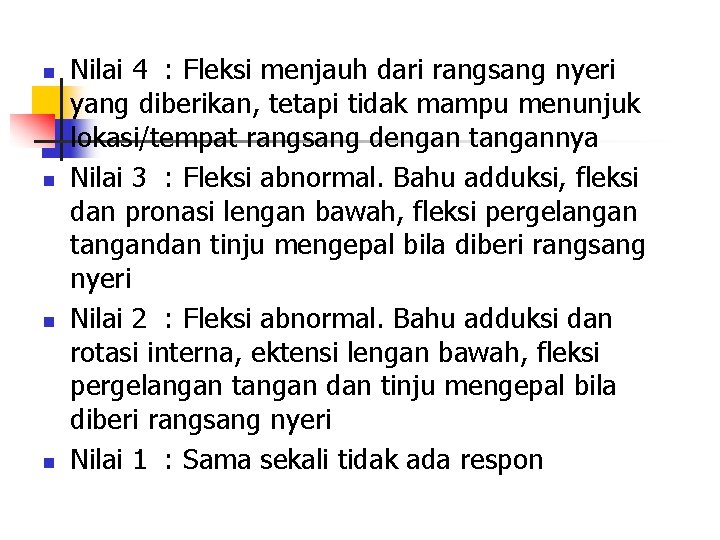 n n Nilai 4 : Fleksi menjauh dari rangsang nyeri yang diberikan, tetapi tidak