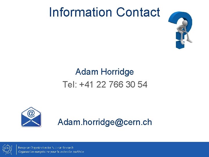 Information Contact Adam Horridge Tel: +41 22 766 30 54 Adam. horridge@cern. ch 
