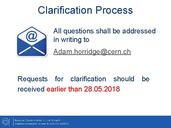 Clarification Process All questions shall be addressed in writing to Adam. horridge@cern. ch Requests