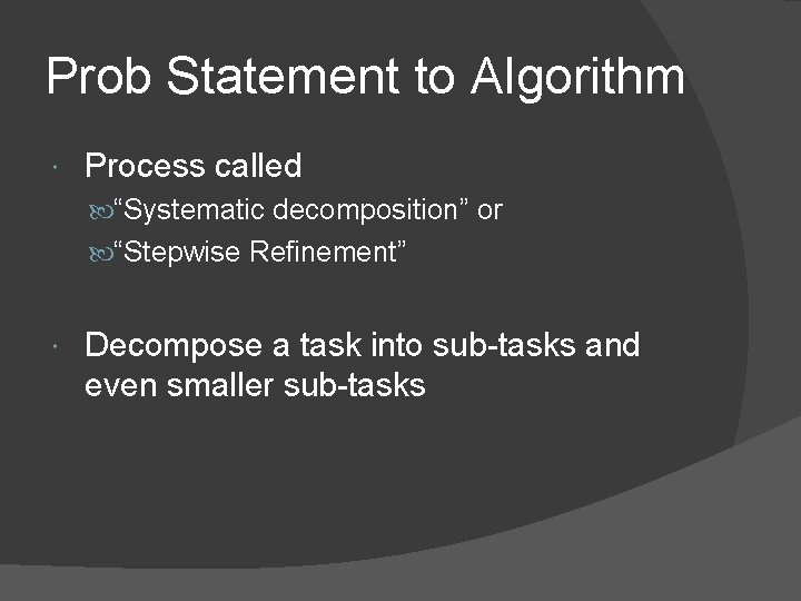 Prob Statement to Algorithm Process called “Systematic decomposition” or “Stepwise Refinement” Decompose a task