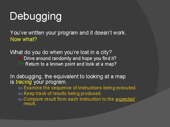 Debugging You’ve written your program and it doesn’t work. Now what? What do you