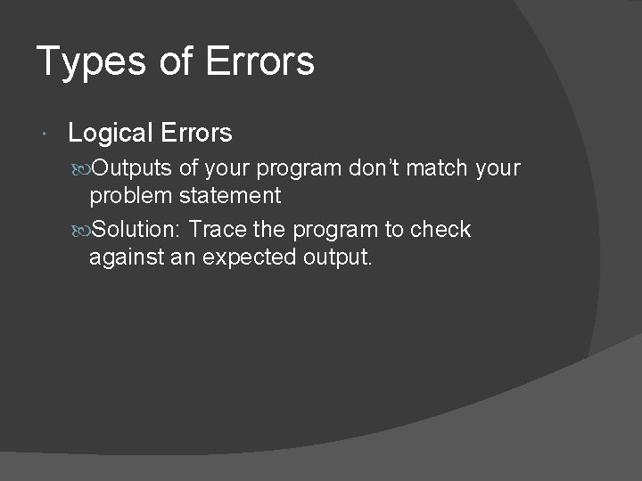 Types of Errors Logical Errors Outputs of your program don’t match your problem statement