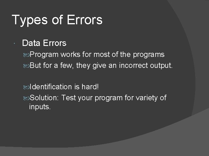 Types of Errors Data Errors Program works for most of the programs But for