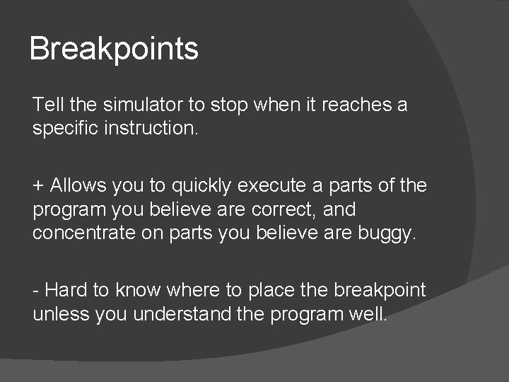 Breakpoints Tell the simulator to stop when it reaches a specific instruction. + Allows