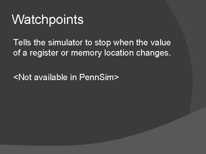 Watchpoints Tells the simulator to stop when the value of a register or memory