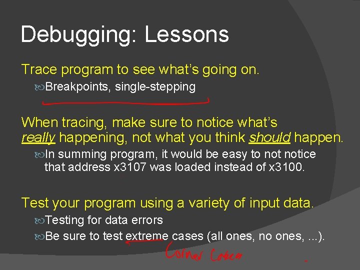 Debugging: Lessons Trace program to see what’s going on. Breakpoints, single-stepping When tracing, make