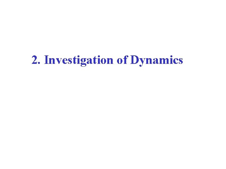 2. Investigation of Dynamics 