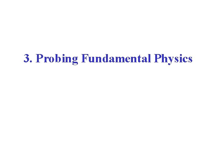 3. Probing Fundamental Physics 