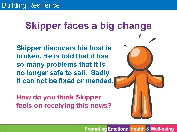 Building Resilience Skipper faces a big change Skipper discovers his boat is broken. He