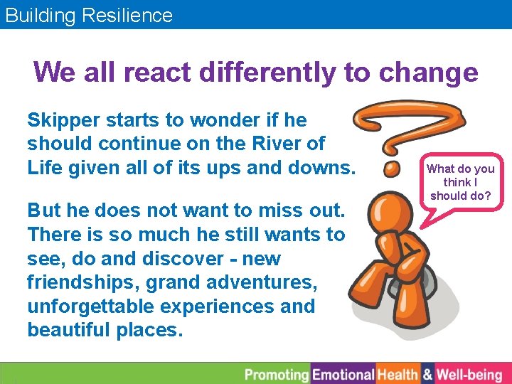 Building Resilience We all react differently to change Skipper starts to wonder if he