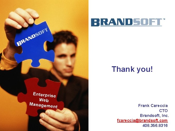 Thank you! Presented to Frank Careccia November 2003 CTO Brandsoft, Inc. fcareccia@brandsoft. com 408.