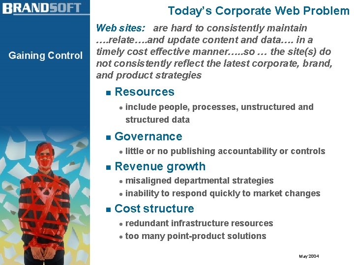 Today’s Corporate Web Problem Gaining Control Web sites: are hard to consistently maintain ….