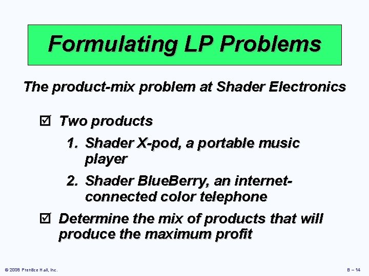 Formulating LP Problems The product-mix problem at Shader Electronics þ Two products 1. Shader