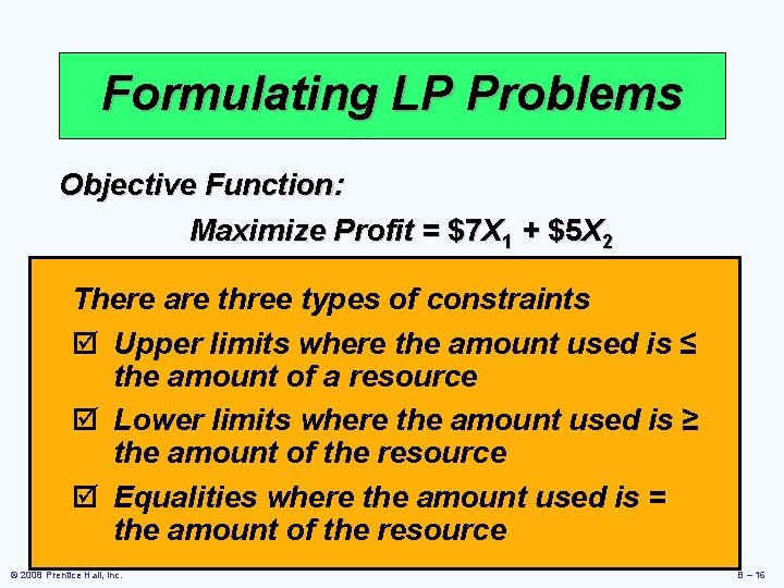 Formulating LP Problems Objective Function: Maximize Profit = $7 X 1 + $5 X