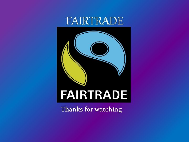 FAIRTRADE Thanks for watching 