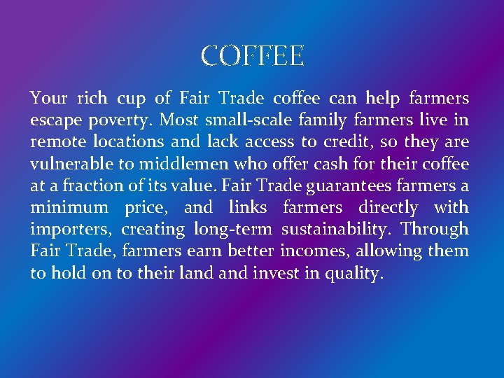 COFFEE Your rich cup of Fair Trade coffee can help farmers escape poverty. Most