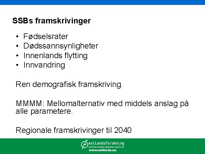 SSBs framskrivinger • • Fødselsrater Dødssannsynligheter Innenlands flytting Innvandring Ren demografisk framskriving. MMMM: Mellomalternativ