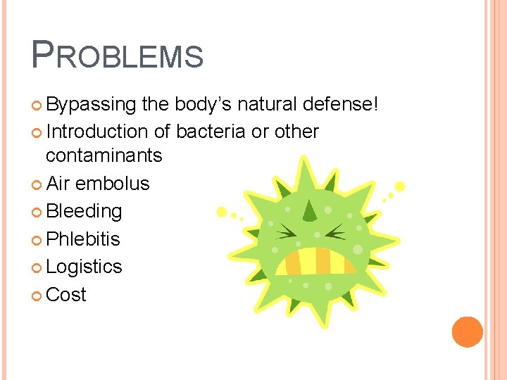 PROBLEMS Bypassing the body’s natural defense! Introduction of bacteria or other contaminants Air embolus