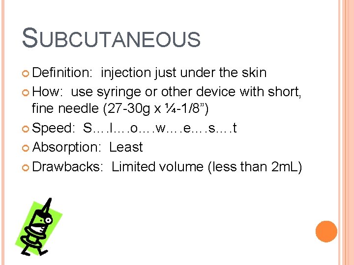 SUBCUTANEOUS Definition: injection just under the skin How: use syringe or other device with
