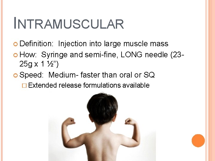 INTRAMUSCULAR Definition: Injection into large muscle mass How: Syringe and semi-fine, LONG needle (2325