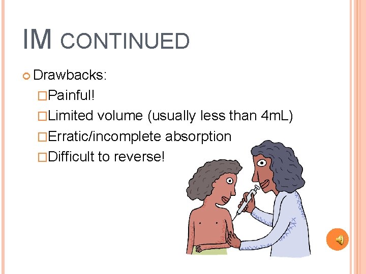 IM CONTINUED Drawbacks: �Painful! �Limited volume (usually less than 4 m. L) �Erratic/incomplete absorption