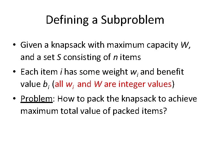 Defining a Subproblem • Given a knapsack with maximum capacity W, and a set