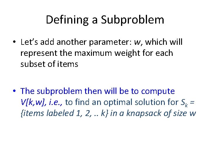 Defining a Subproblem • Let’s add another parameter: w, which will represent the maximum