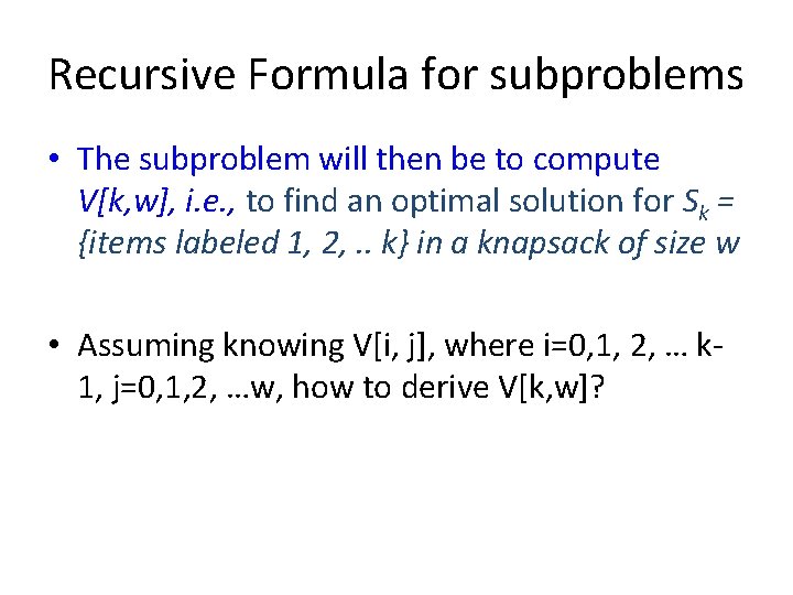 Recursive Formula for subproblems • The subproblem will then be to compute V[k, w],