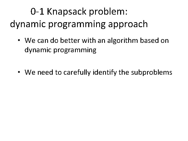 0 -1 Knapsack problem: dynamic programming approach • We can do better with an