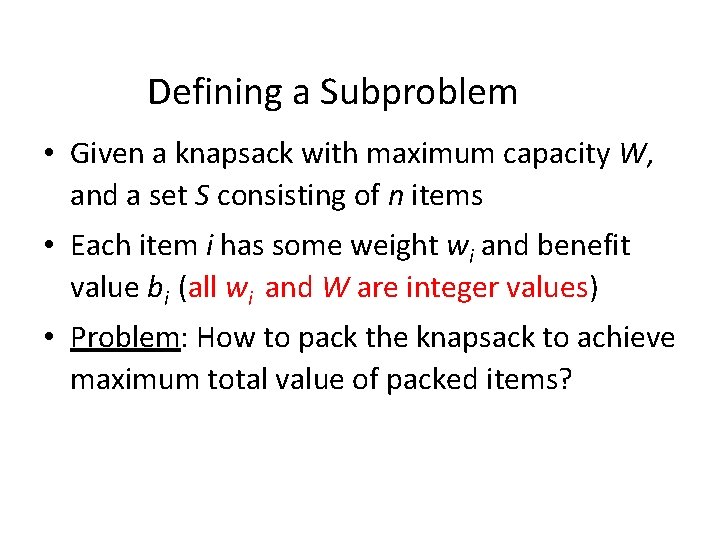Defining a Subproblem • Given a knapsack with maximum capacity W, and a set