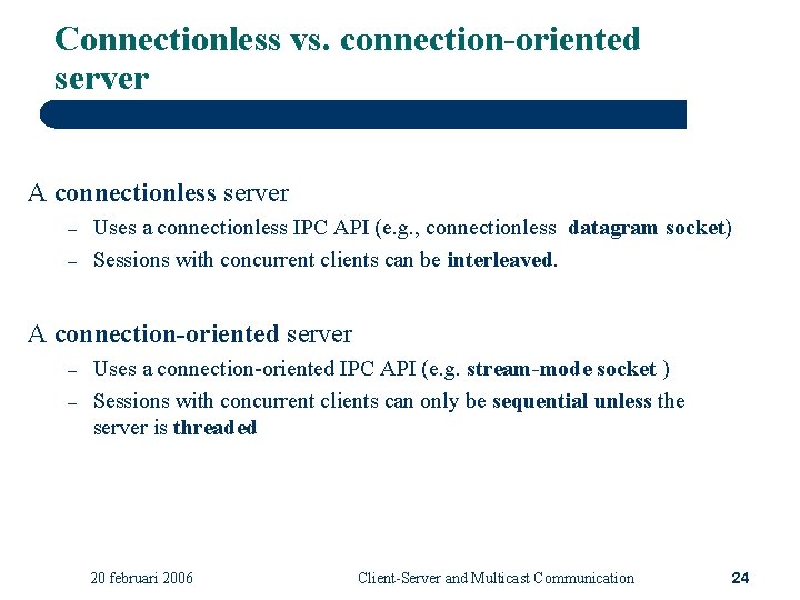 Connectionless vs. connection-oriented server A connectionless server – – Uses a connectionless IPC API