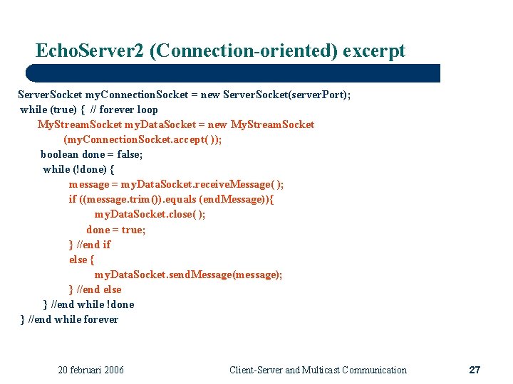 Echo. Server 2 (Connection-oriented) excerpt Server. Socket my. Connection. Socket = new Server. Socket(server.