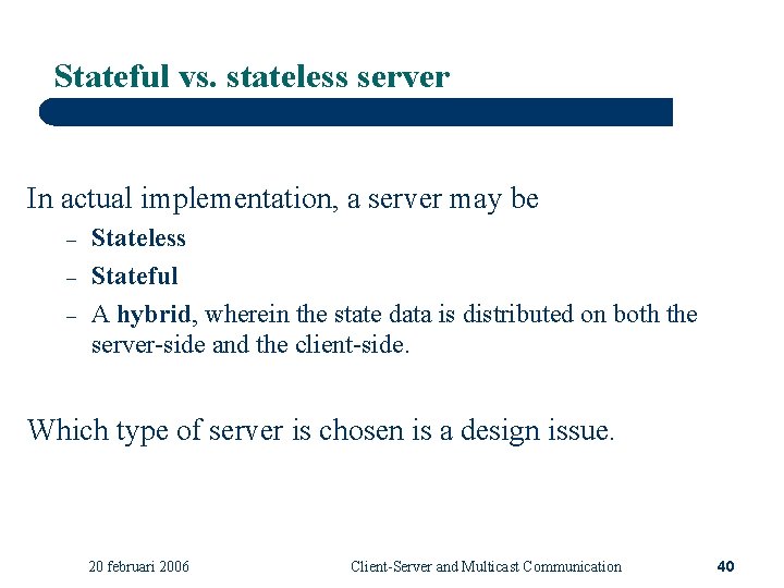 Stateful vs. stateless server In actual implementation, a server may be – – –