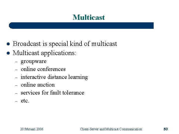 Multicast l l Broadcast is special kind of multicast Multicast applications: – – –