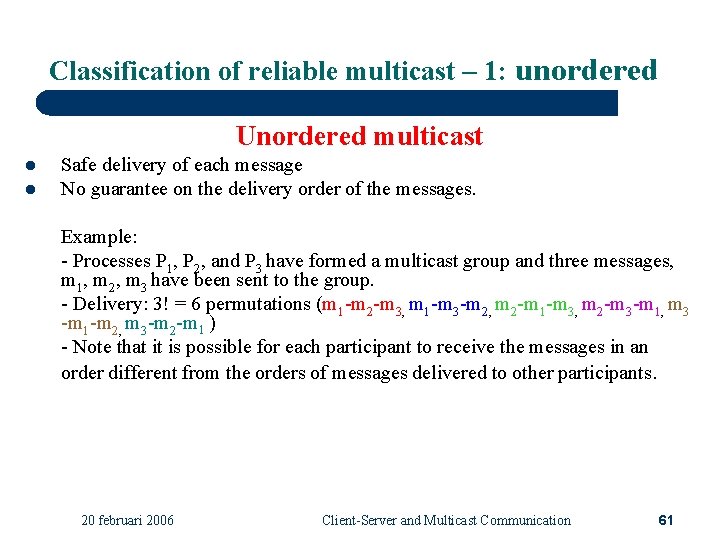 Classification of reliable multicast – 1: unordered Unordered multicast l l Safe delivery of